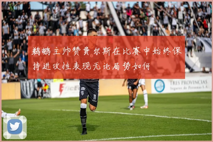 鹈鹕主帅赞费尔斯在比赛中始终保持进攻性表现无论局势如何