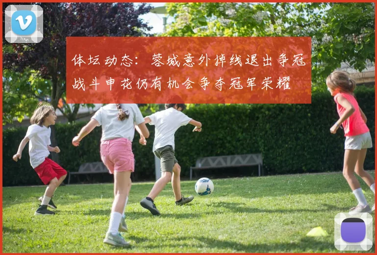 体坛动态：蓉城意外掉线退出争冠战斗申花仍有机会争夺冠军荣耀