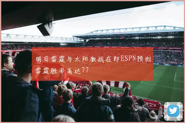 明日雷霆与太阳激战在即ESPN预测雷霆胜率高达77