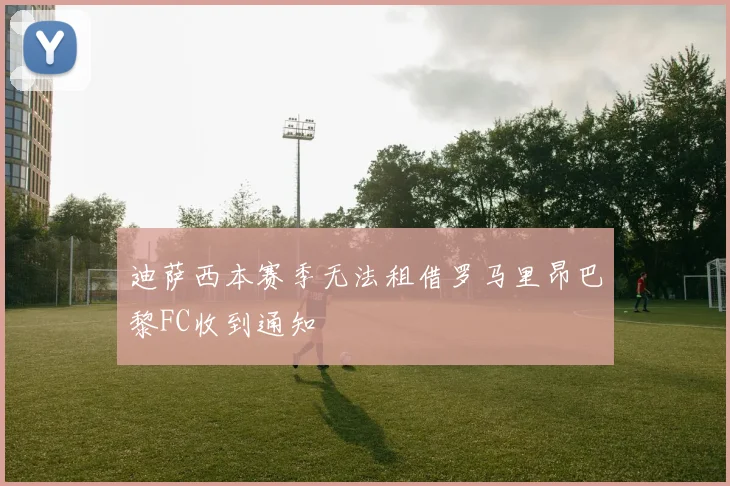 迪萨西本赛季无法租借罗马里昂巴黎FC收到通知