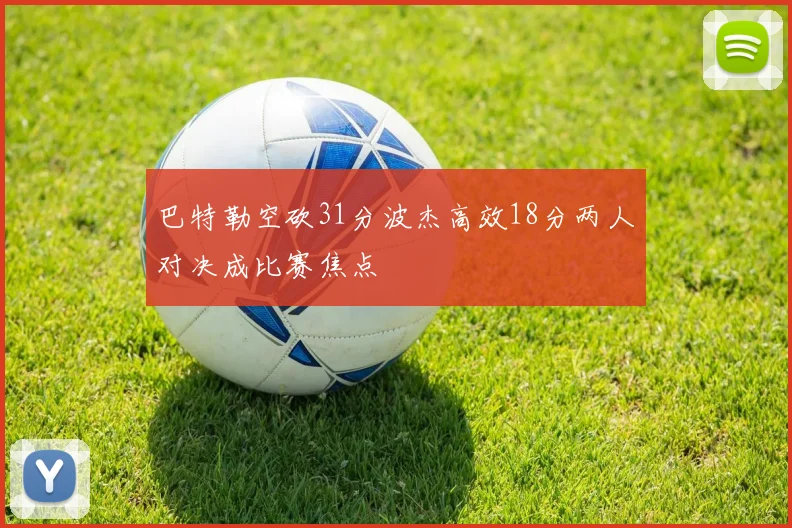 巴特勒空砍31分波杰高效18分两人对决成比赛焦点