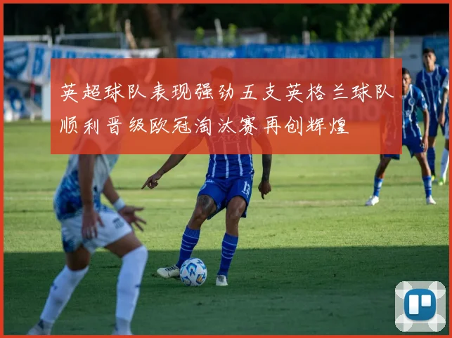 英超球队表现强劲五支英格兰球队顺利晋级欧冠淘汰赛再创辉煌