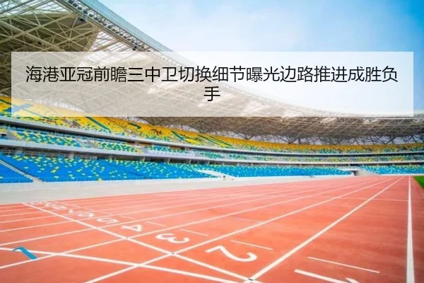 海港亚冠前瞻三中卫切换细节曝光边路推进成胜负手 - qyg